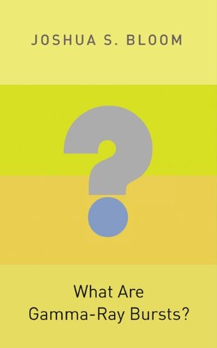 What Are Gammaray Bursts Princeton Frontiers In Physics Joshua S Bloom