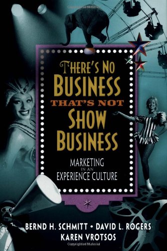 Theres No Business Thats Not Show Business Marketing In An Experience Culture 1st Edition Bernd H Schmitt