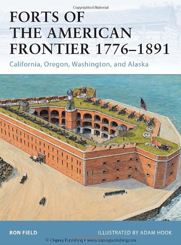Forts Of The American Frontier 17761891 California Oregon Washington And Alaska First Edition Ron Field