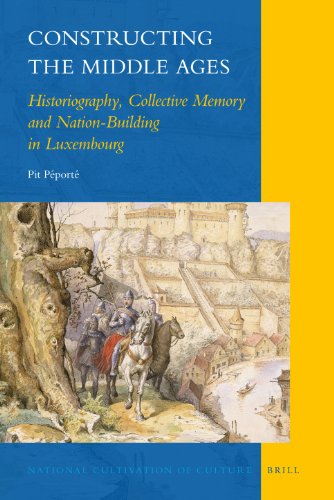 Constructing The Middle Ages Historiography Collective Memory And Nationbuilding In Luxembourg Pit Peporte
