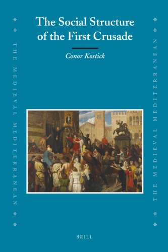 The Social Structure Of The First Crusade The Medieval Mediterranean Conor Kostick