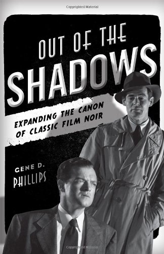 Out Of The Shadows Expanding The Canon Of Classic Film Noir Gene D Phillips