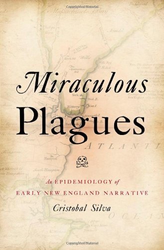 Miraculous Plagues An Epidemiology Of Early New England Narrative Cristobal Silva