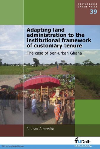 Adapting Land Administration To The Institutional Framework Of Customary Tenure The Case Of Periurban Ghana Volume 39 Sustainable Urban Areas A Arkoadjei