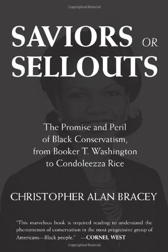 Saviors Or Sellouts The Promise And Peril Of Black Conservatism From Booker T Washington To Condoleezza Rice Christopher Alan Bracey