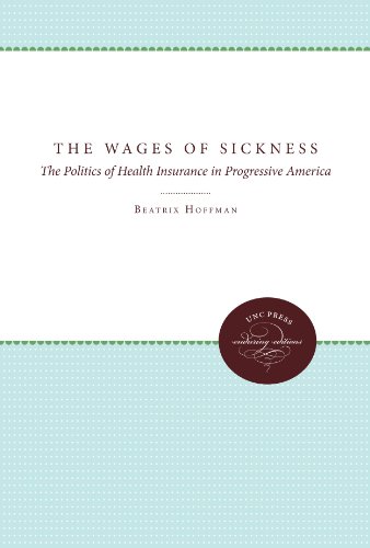 The Wages Of Sickness The Politics Of Health Insurance In Progressive America Beatrix Rebecca Hoffman