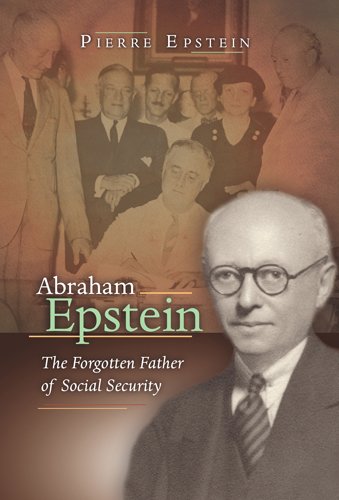 Abraham Epstein The Forgotten Father Of Social Security 1st Edition Pierre Epstein