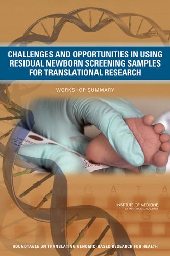 Challenges And Opportunities In Using Residual Newborn Screening Samples For Translational Research Workshop Summary Steve Olson And Adam C Berger Roundtable On Translating Genomicbased Research For Health