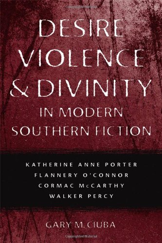 Desire Violence And Divinity In Modern Southern Fiction Katherine Anne Porter Flannery Oconnor Cormac Mccarthy Walker Percy Southern Literary Studies Reprint Gary M Ciuba
