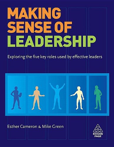 Making Sense Of Leadership Exploring The Five Key Roles Used By Effective Leaders Esther Cameron