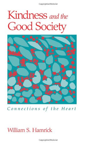 Kindness And The Good Society Connections Of The Heart William S Hamrick