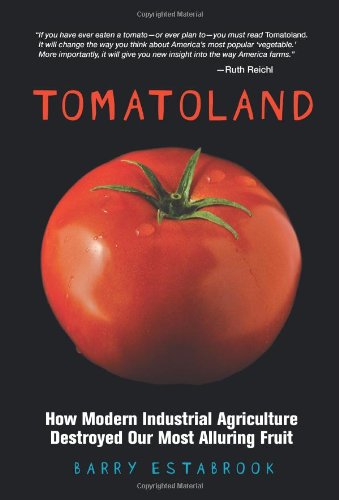 Tomatoland How Modern Industrial Agriculture Destroyed Our Most Alluring Fruit Barry Estabrook