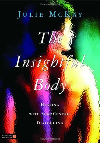 The Insightful Body Healing With Somacentric Dialoguing 1st Edition Julie Mckay
