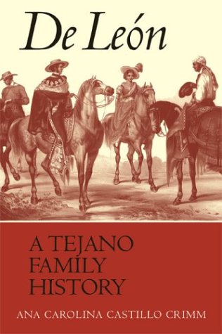 De Len A Tejano Family History First A Carolina Castillo Crimm