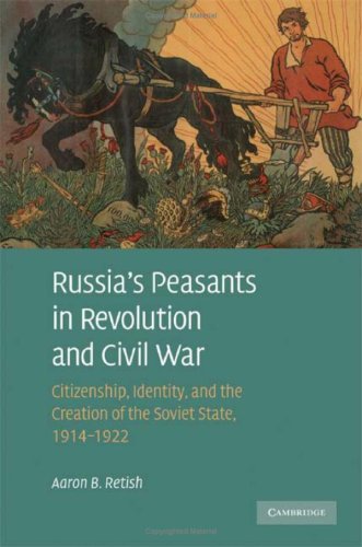 Russias Peasants In Revolution And Civil War Citizenship Identity And The Creation Of The Soviet State 19141922 Aaron B Retish