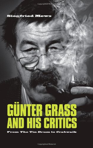 Gnter Grass And His Critics From The Tin Drum To Crabwalk Siegfried Mews