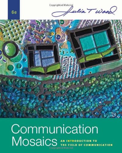 Communication Mosaics An Introduction To The Field Of Communication Sixth Edition 6th Julia T Wood
