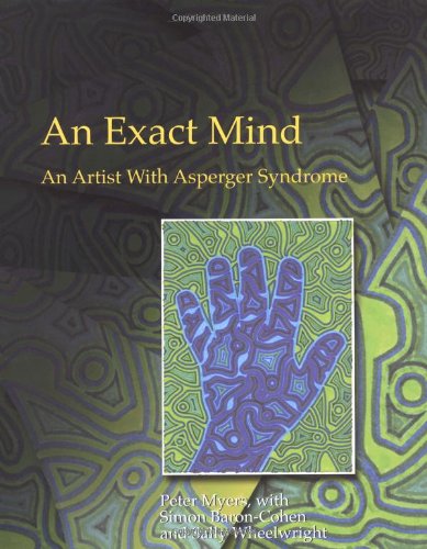 The Exact Mind An Artist With Asperger Syndrome 1st Edition Peter Myers