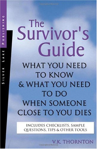 The Survivors Guide What You Need To Know And What You Need To Do When Someone Close To You Dies V K Thornton