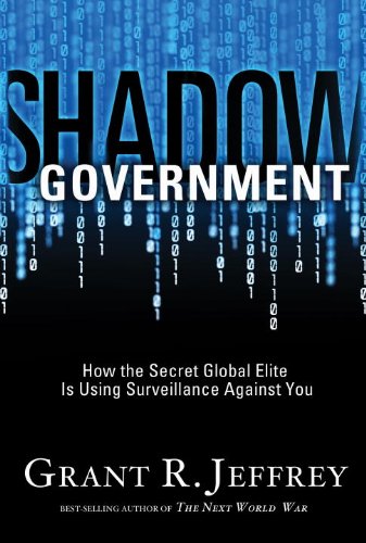 Shadow Government How The Secret Global Elite Is Using Surveillance Against You Grant R Jeffrey