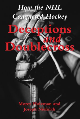 Deceptions And Doublecross How The Nhl Conquered Hockey Morey Holzman