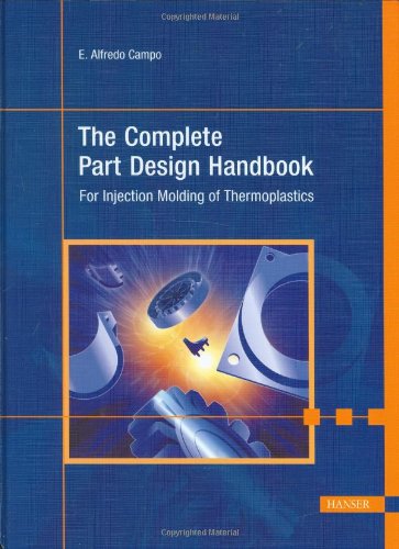 The Complete Part Design Handbook For Injection Molding Of Thermoplastics E Alfredo Campo