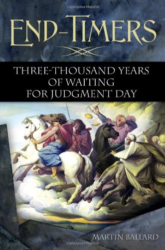 Endtimers Three Thousand Years Of Waiting For Judgment Day 1st Edition Martin Ballard