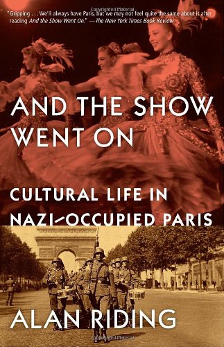 And The Show Went On Cultural Life In Nazioccupied Paris Reprint Alan Riding