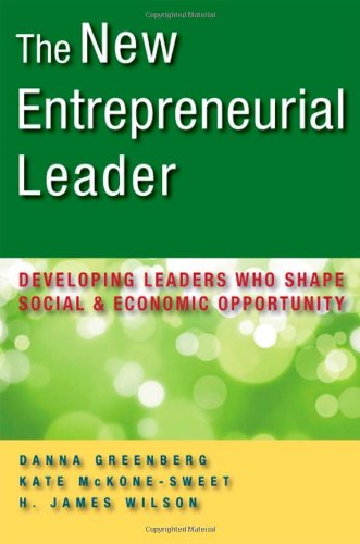 The New Entrepreneurial Leader Developing Leaders Who Shape Social And Economic Opportunity Bk Business Danna Greenberg