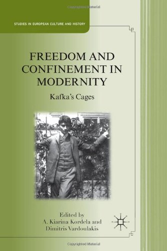 Freedom And Confinement In Modernity Kafkas Cages Studies In European Culture And History A Kiarina Kordela