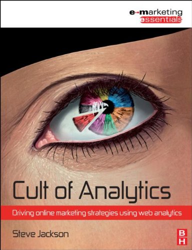 Cult Of Analytics Driving Online Marketing Strategies Using Web Analytics Emarketing Essentials Steve Jackson