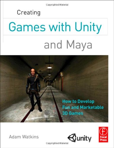 Creating Games With Unity And Maya How To Develop Fun And Marketable 3d Games 1st Edition Adam Watkins