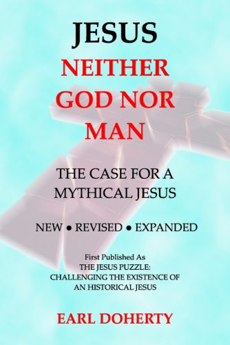 Jesus Neither God Nor Man The Case For A Mythical Jesus First Earl Doherty