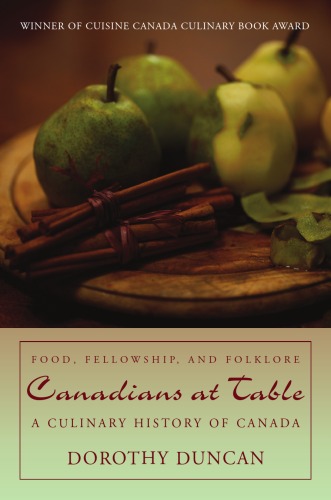 Canadians At Table Food Fellowship And Folklore A Culinary History Of Canada Dorothy Duncan