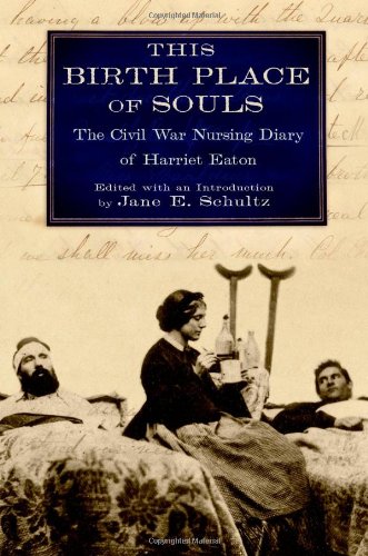 This Birth Place Of Souls The Civil War Nursing Diary Of Harriet Eaton Jane E Schultz
