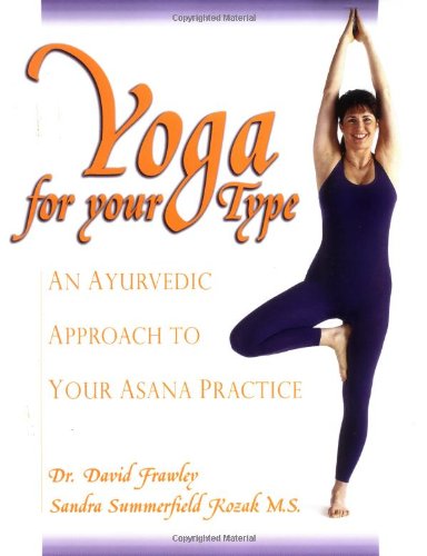 Yoga For Your Type An Ayurvedic Approach To Your Asana Practice Dr David Frawley