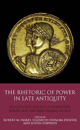 The Rhetoric Of Power In Late Antiquity Religion And Politics In Byzantium Europe And The Early Islamic World Library Of Classical Studies Robert M Frakes