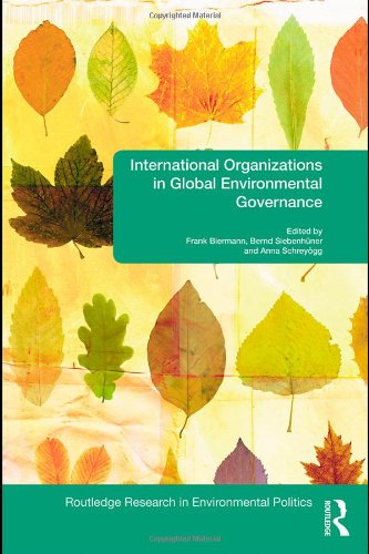 International Organizations In Global Environmental Governance Routledge Research In Environmental Politics 1st Edition Frank Biermann