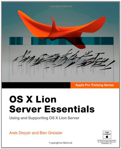 Apple Pro Training Series Os X Lion Server Essentials Using And Supporting Os X Lion Server 1st Edition Arek Dreyer