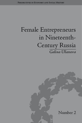 Female Entrepeneurs In Nineteenthcentury Russia Perspectives In Economic And Social History Galina Ulianova