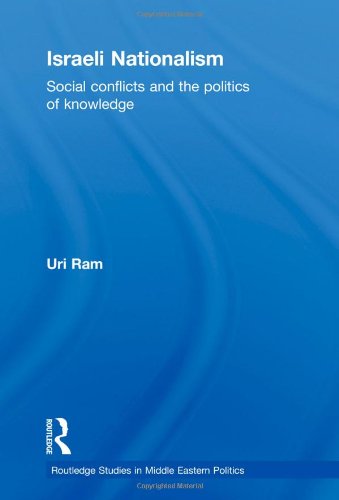 Israeli Nationalism Social Conflicts And The Politics Of Knowledge Routledge Studies In Middle Eastern Politics 1st Edition Uri Ram
