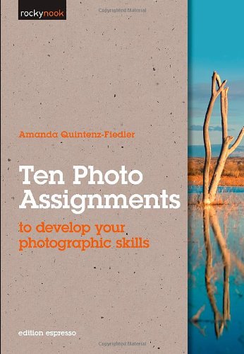 Ten Photo Assignments To Develop Your Photographic Skills Rocky Nook 1st Edition Amanda Quintenzfiedler