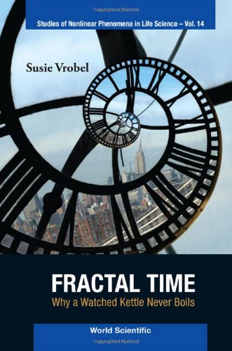 Fractal Time Why A Watched Kettle Never Boils Studies Of Nonlinear Phenomena In Life Science Susie Vrobel