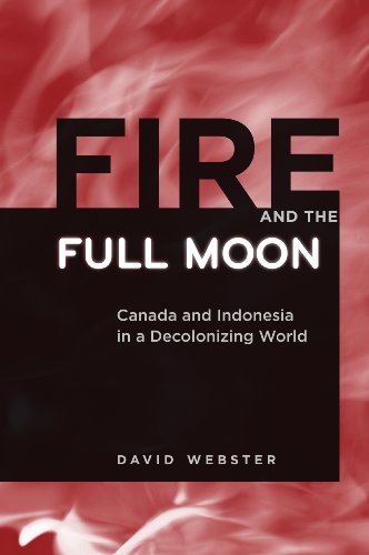 Fire And The Full Moon Canada And Indonesia In A Decolonizing World David Webster