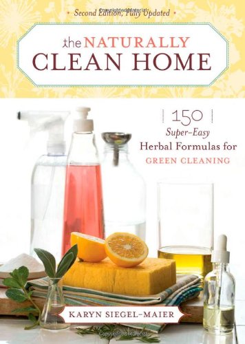 The Naturally Clean Home 150 Supereasy Herbal Formulas For Green Cleaning 2nd Karyn Siegelmaier
