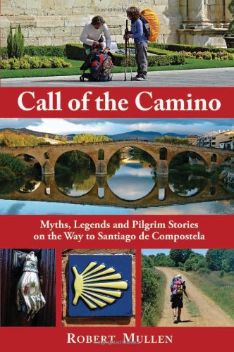Call Of The Camino Myths Legends And Pilgrim Stories On The Way To Santiago De Compostela Robert Mullen