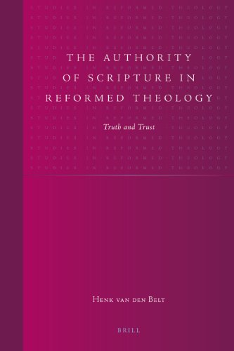 The Authority Of Scripture In Reformed Theology Truth And Trust Studies In Reformed Theology Henk Van Den Belt