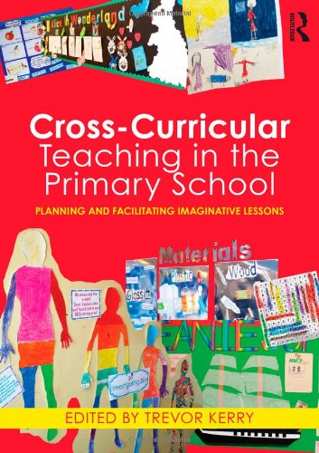Crosscurricular Teaching In The Primary School Planning And Facilitating Imaginative Lessons 1st Edition Trevor Kerry