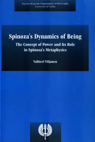 Spinozas Dynamics Of Being The Concept Of Power And Its Role In Spinozas Metaphysics Valtteri Viljanen