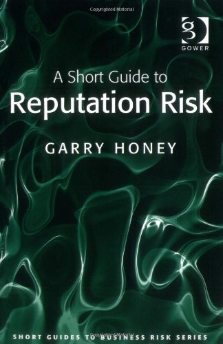 A Short Guide To Reputation Risk Short Guides To Risk Garry Honey